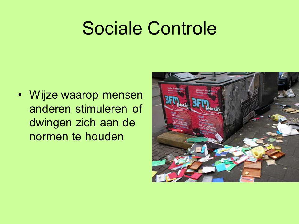 Sociale Controle Wijze waarop mensen anderen stimuleren of dwingen zich aan de normen te houden
