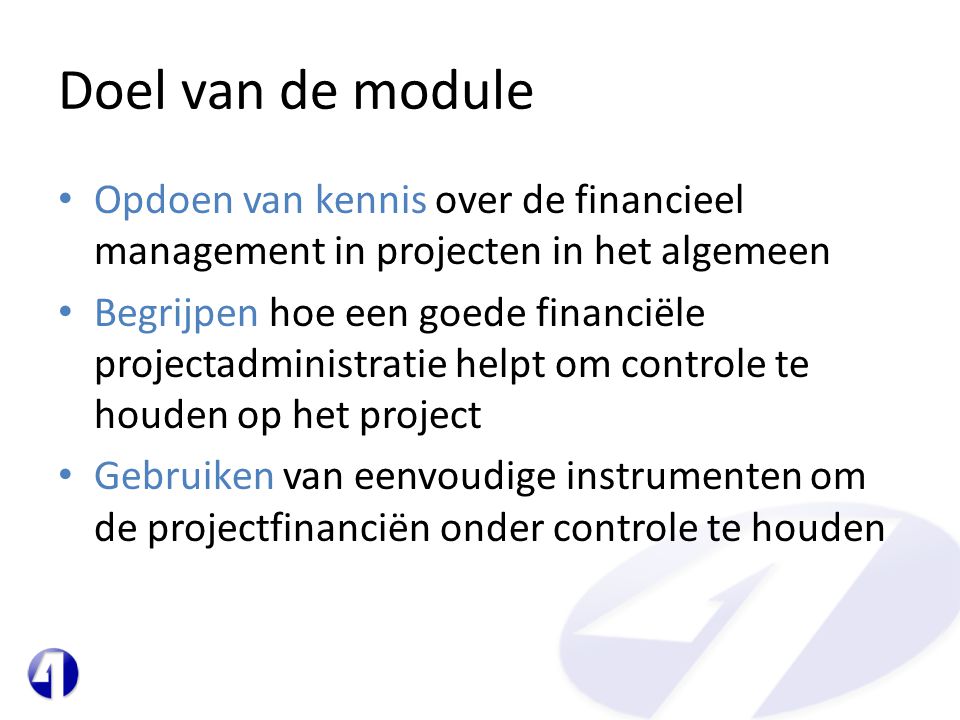 Doel van de module Opdoen van kennis over de financieel management in projecten in het algemeen.