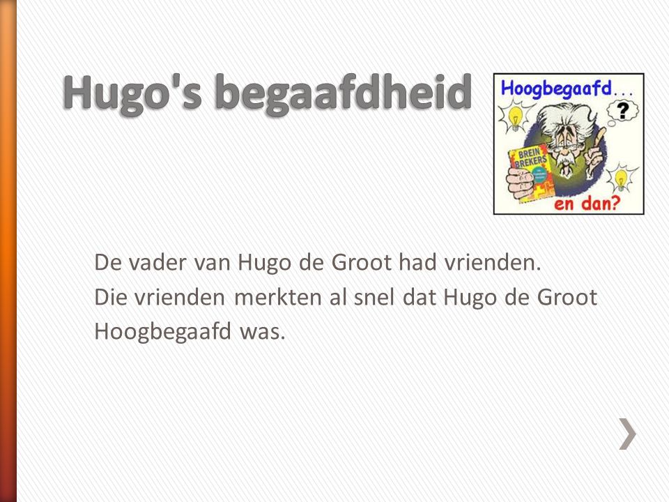 Hugo s begaafdheid De vader van Hugo de Groot had vrienden.