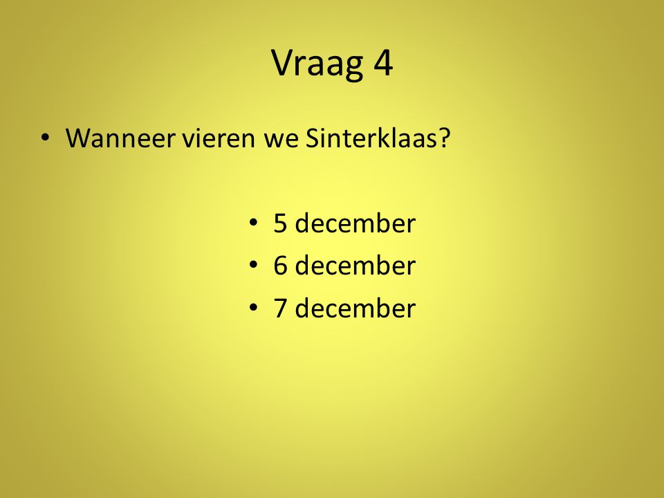 Vraag 4 Wanneer vieren we Sinterklaas 5 december 6 december