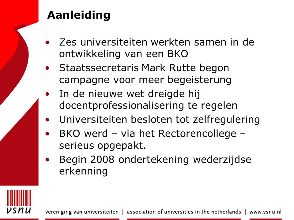 Aanleiding Zes universiteiten werkten samen in de ontwikkeling van een BKO. Staatssecretaris Mark Rutte begon campagne voor meer begeisterung.