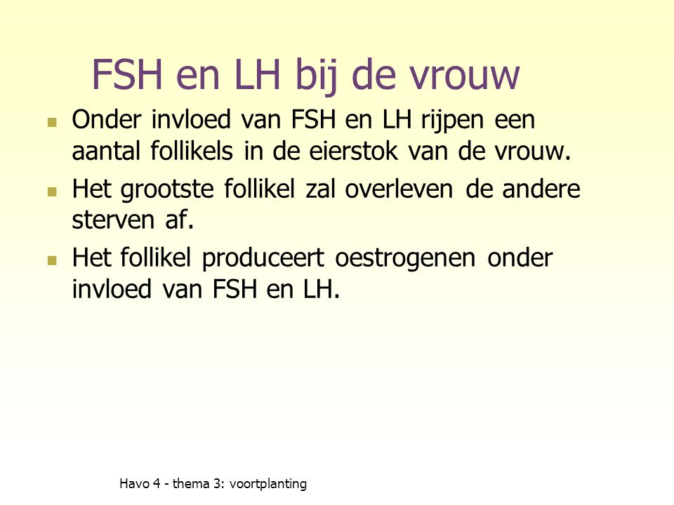 FSH en LH bij de vrouw Onder invloed van FSH en LH rijpen een aantal follikels in de eierstok van de vrouw.