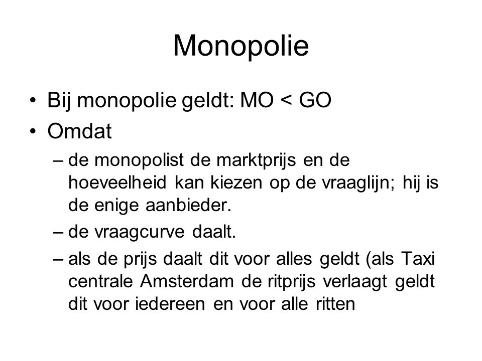 Monopolie Bij monopolie geldt: MO < GO Omdat