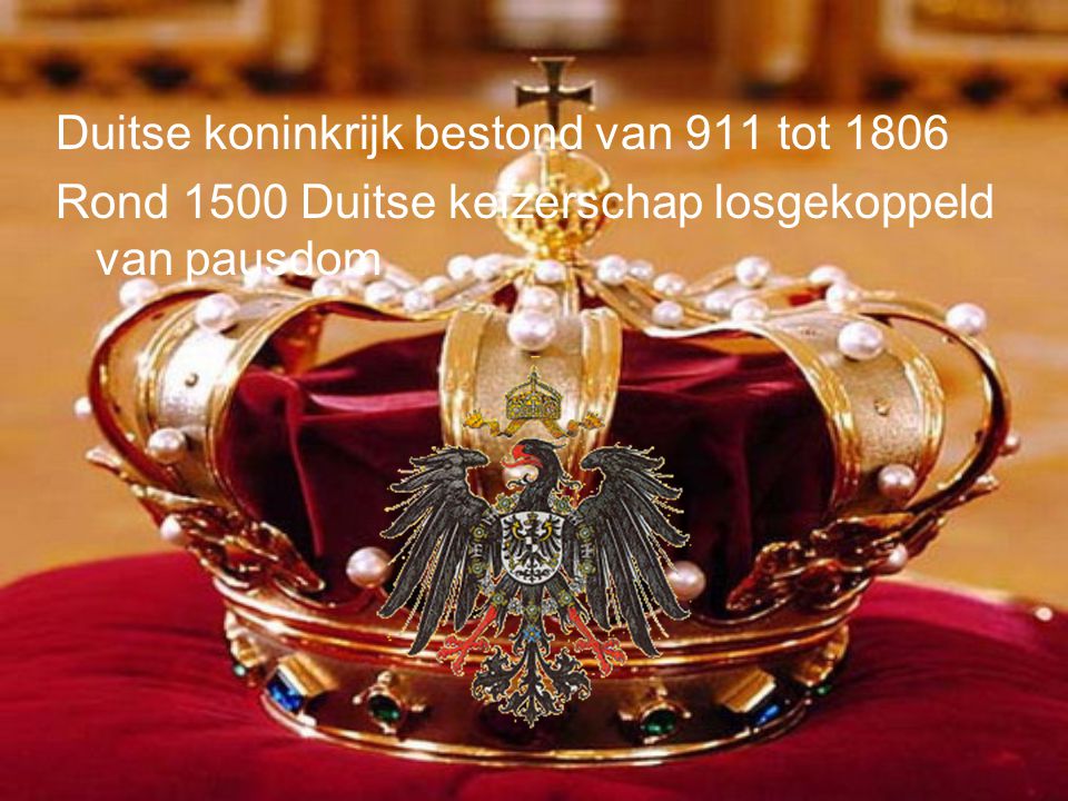 Duitse koninkrijk bestond van 911 tot 1806 Rond 1500 Duitse keizerschap losgekoppeld van pausdom