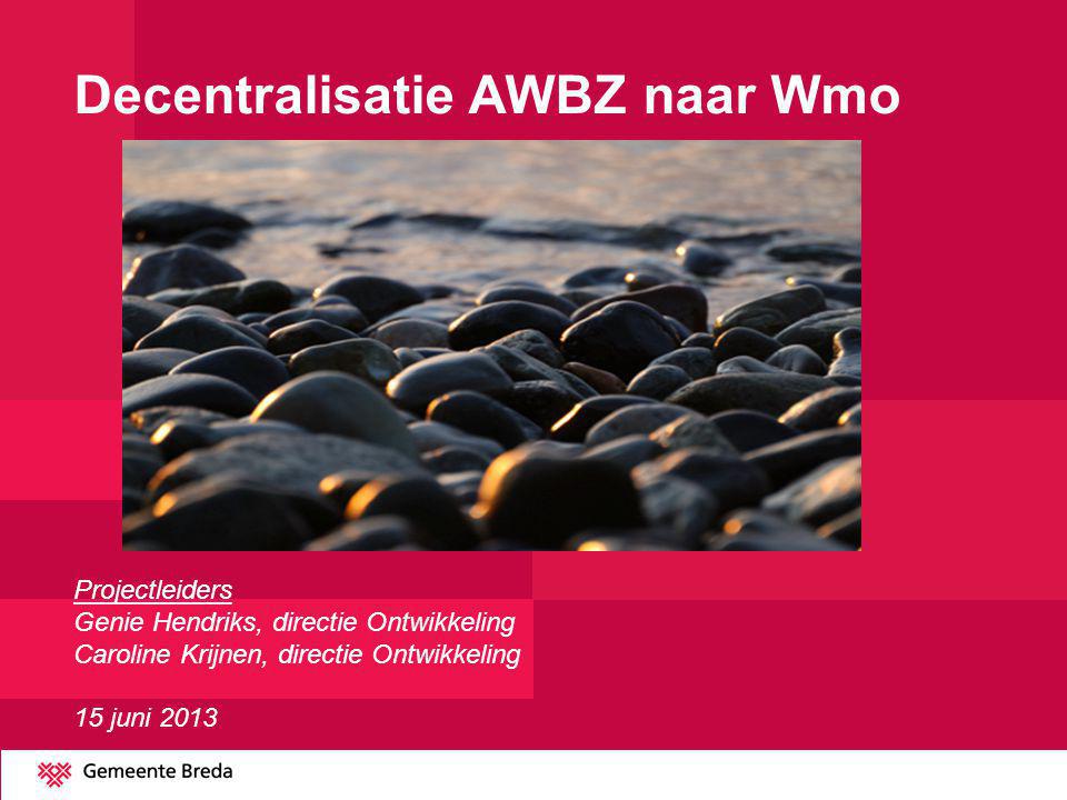 Decentralisatie AWBZ naar Wmo Projectleiders Genie Hendriks, directie Ontwikkeling Caroline Krijnen, directie Ontwikkeling 15 juni 2013