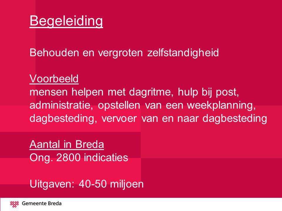 Begeleiding Behouden en vergroten zelfstandigheid Voorbeeld mensen helpen met dagritme, hulp bij post, administratie, opstellen van een weekplanning, dagbesteding, vervoer van en naar dagbesteding Aantal in Breda Ong.