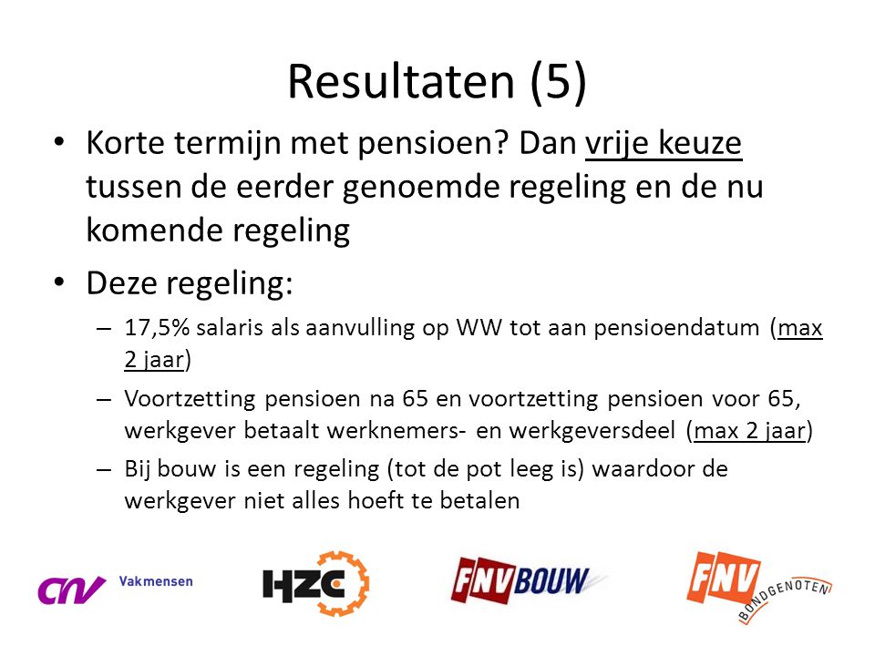 Resultaten (5) Korte termijn met pensioen Dan vrije keuze tussen de eerder genoemde regeling en de nu komende regeling.