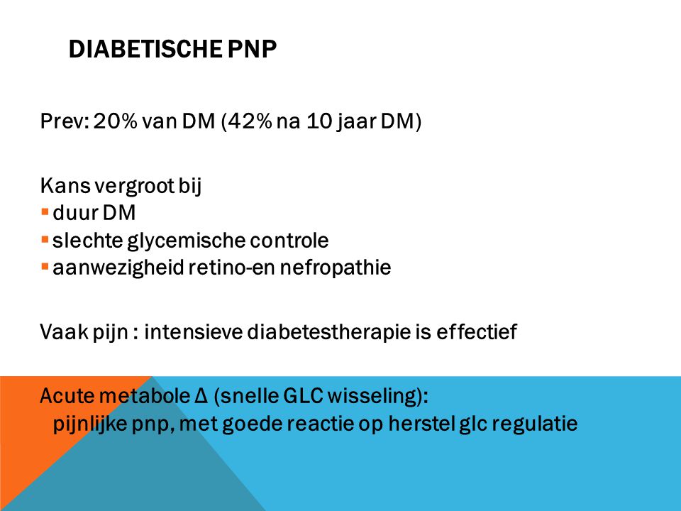 Diabetische pnp Prev: 20% van DM (42% na 10 jaar DM) Kans vergroot bij