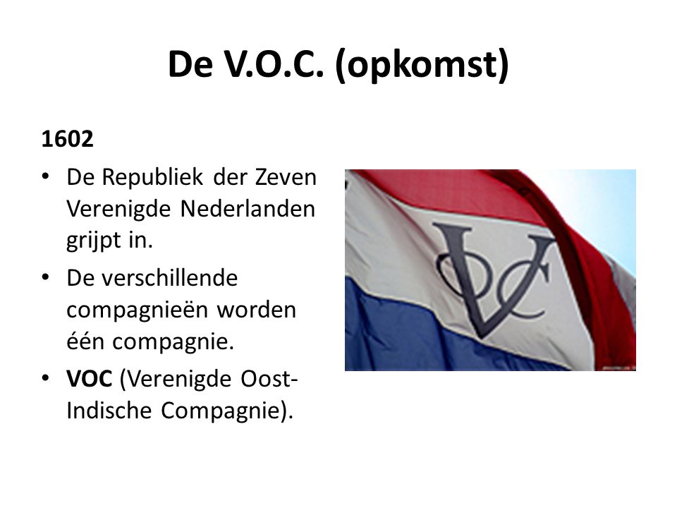 De V.O.C. (opkomst) De Republiek der Zeven Verenigde Nederlanden grijpt in. De verschillende compagnieën worden één compagnie.