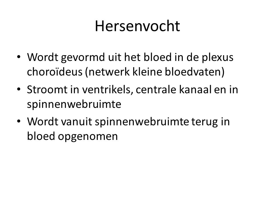 Hersenvocht Wordt gevormd uit het bloed in de plexus choroïdeus (netwerk kleine bloedvaten)