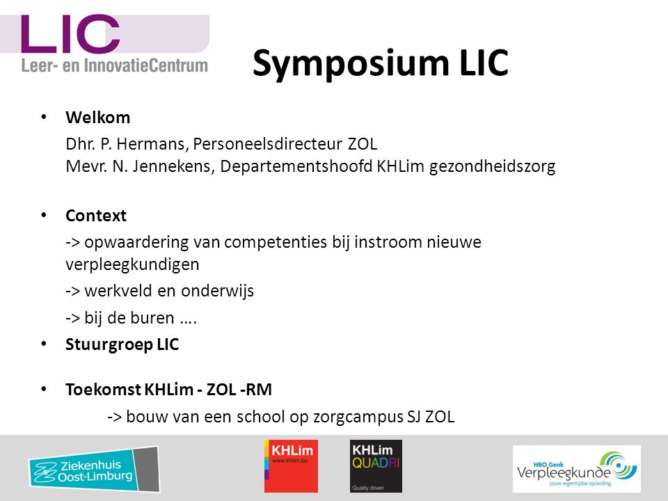 Symposium LIC Welkom. Dhr. P. Hermans, Personeelsdirecteur ZOL Mevr. N. Jennekens, Departementshoofd KHLim gezondheidszorg.