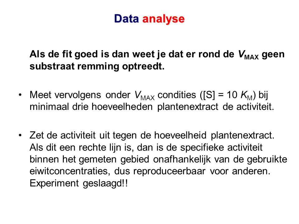 Data analyse Als de fit goed is dan weet je dat er rond de VMAX geen substraat remming optreedt.