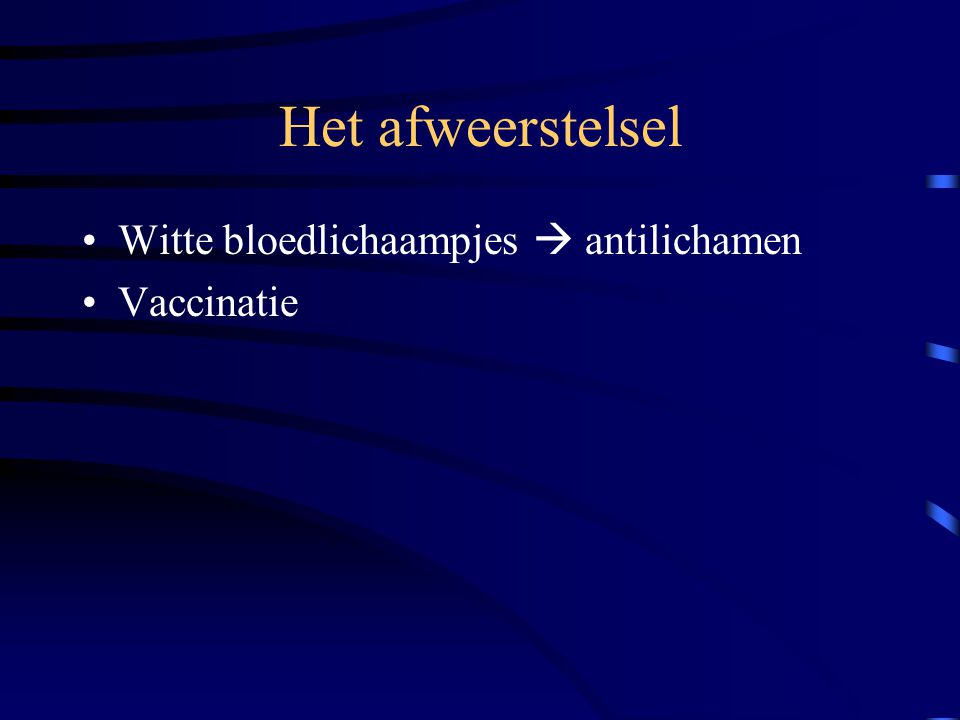 Het afweerstelsel Witte bloedlichaampjes  antilichamen Vaccinatie
