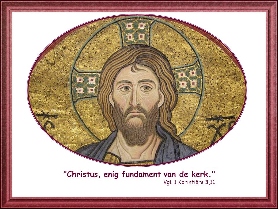 Christus, enig fundament van de kerk. Vgl. 1 Korintiërs 3,11