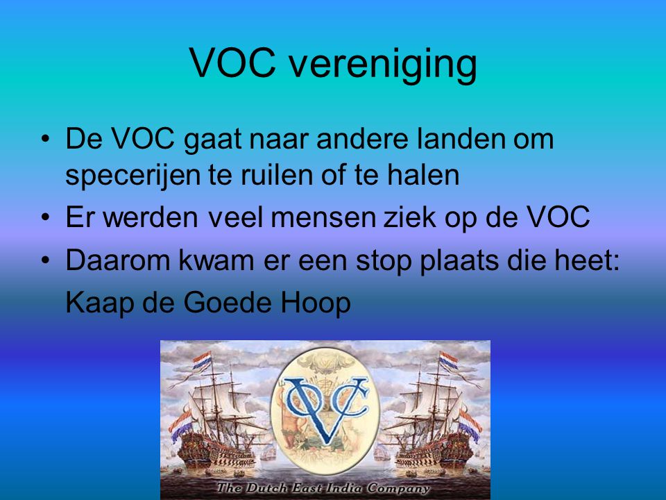 VOC vereniging De VOC gaat naar andere landen om specerijen te ruilen of te halen. Er werden veel mensen ziek op de VOC.