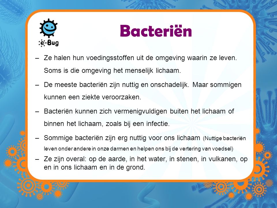 Bacteriën Ze halen hun voedingsstoffen uit de omgeving waarin ze leven. Soms is die omgeving het menselijk lichaam.