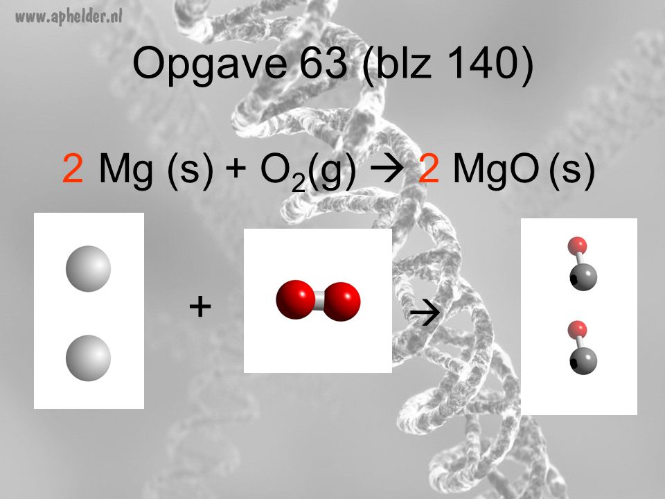 Opgave 63 (blz 140) Mg (s) + O2(g)  MgO (s) 