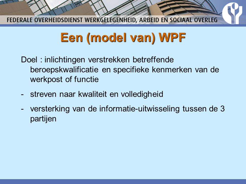 Een (model van) WPF Doel : inlichtingen verstrekken betreffende beroepskwalificatie en specifieke kenmerken van de werkpost of functie.