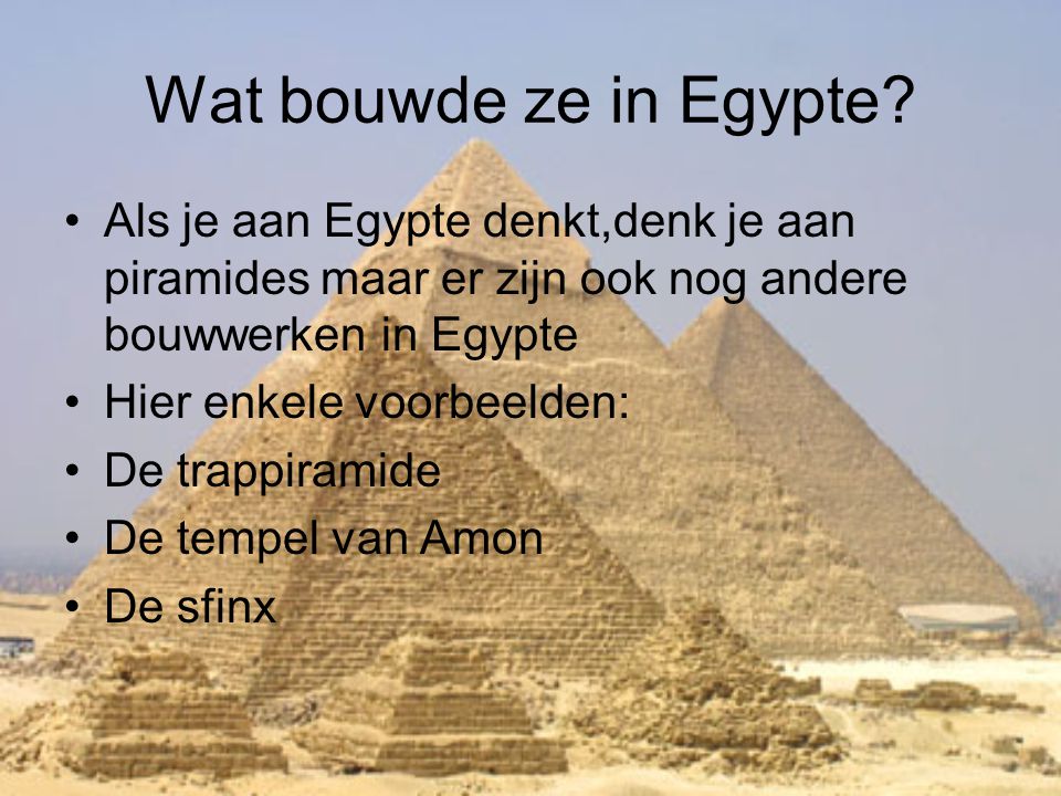 Wat bouwde ze in Egypte Als je aan Egypte denkt,denk je aan piramides maar er zijn ook nog andere bouwwerken in Egypte.