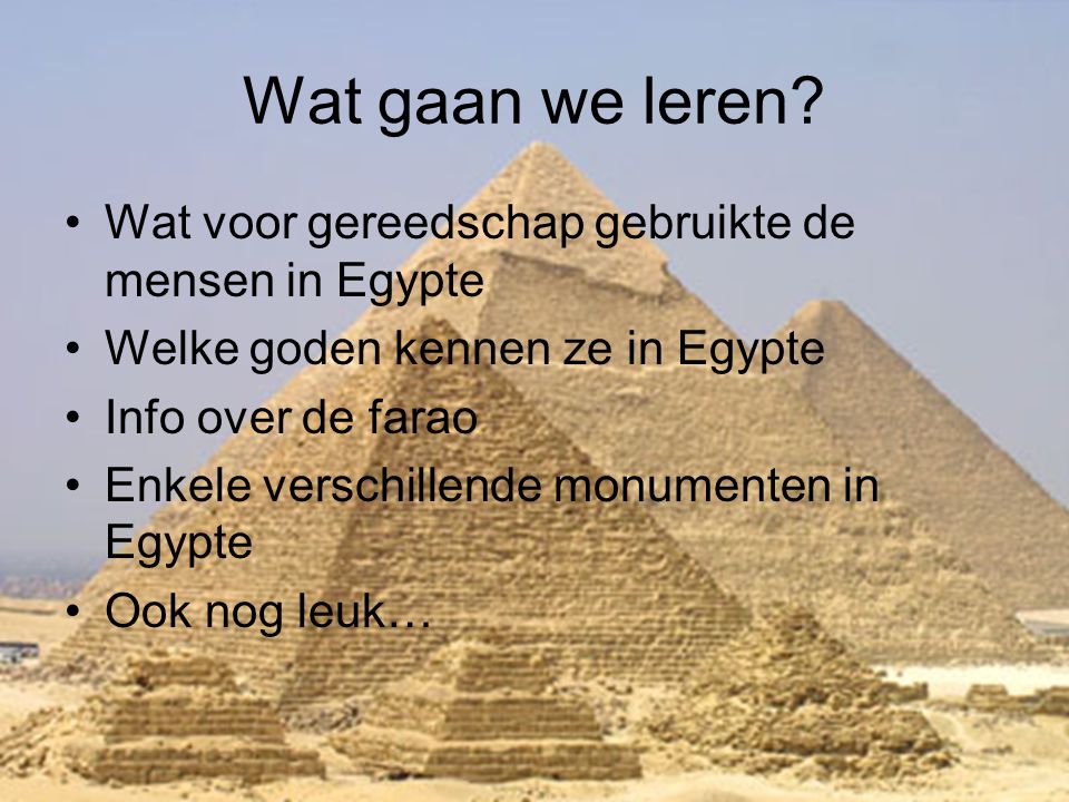 Wat gaan we leren Wat voor gereedschap gebruikte de mensen in Egypte