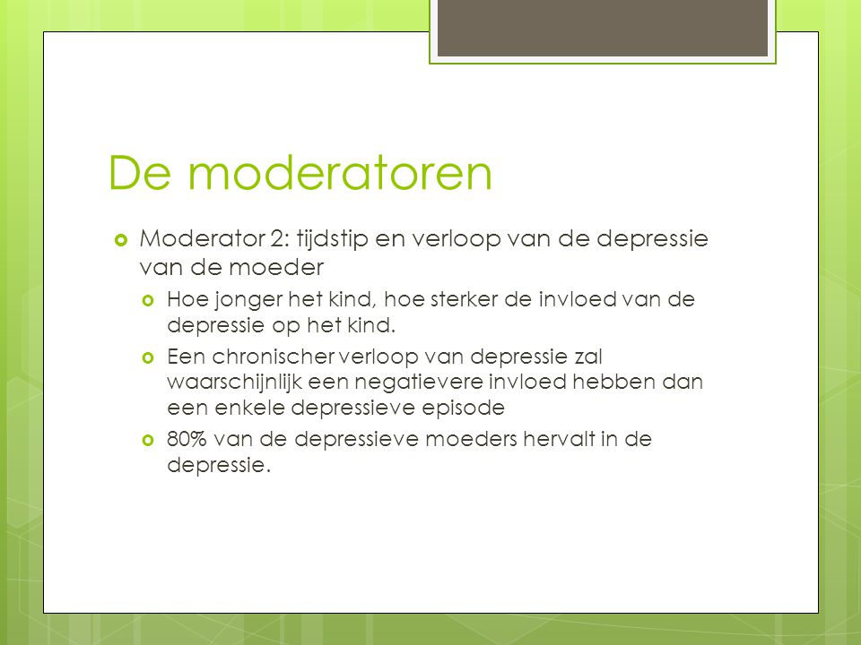 De moderatoren Moderator 2: tijdstip en verloop van de depressie van de moeder.