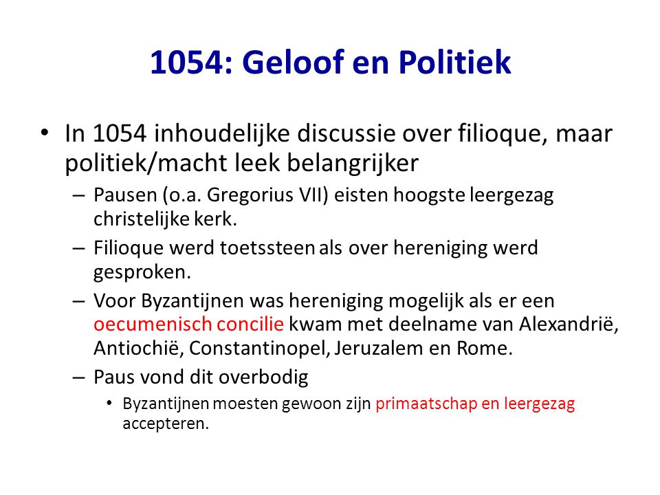 1054: Geloof en Politiek In 1054 inhoudelijke discussie over filioque, maar politiek/macht leek belangrijker.