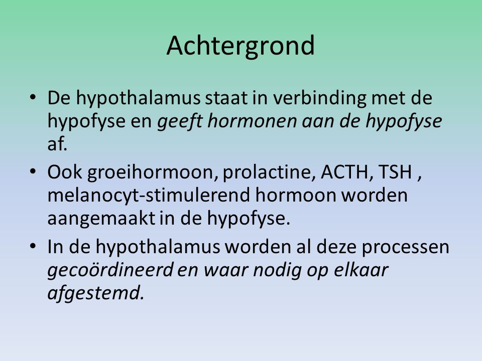 Achtergrond De hypothalamus staat in verbinding met de hypofyse en geeft hormonen aan de hypofyse af.