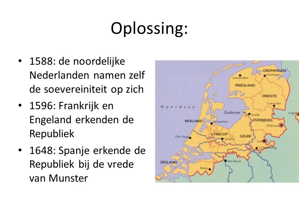 Oplossing: 1588: de noordelijke Nederlanden namen zelf de soevereiniteit op zich. 1596: Frankrijk en Engeland erkenden de Republiek.