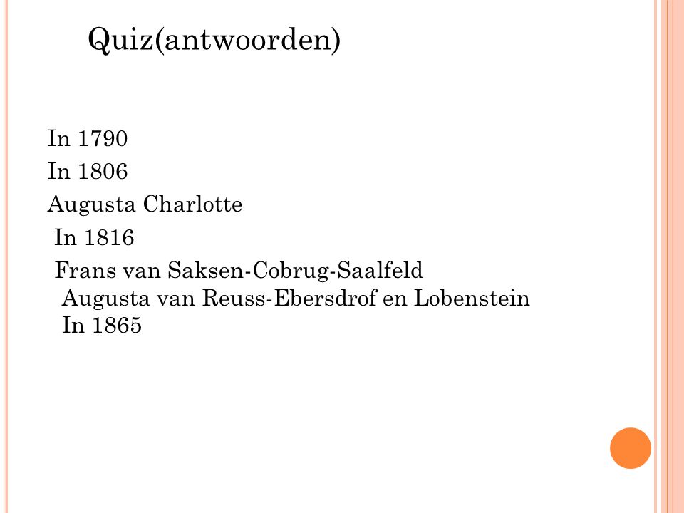 Quiz(antwoorden) In 1790 In 1806 Augusta Charlotte In 1816 Frans van Saksen-Cobrug-Saalfeld Augusta van Reuss-Ebersdrof en Lobenstein In 1865