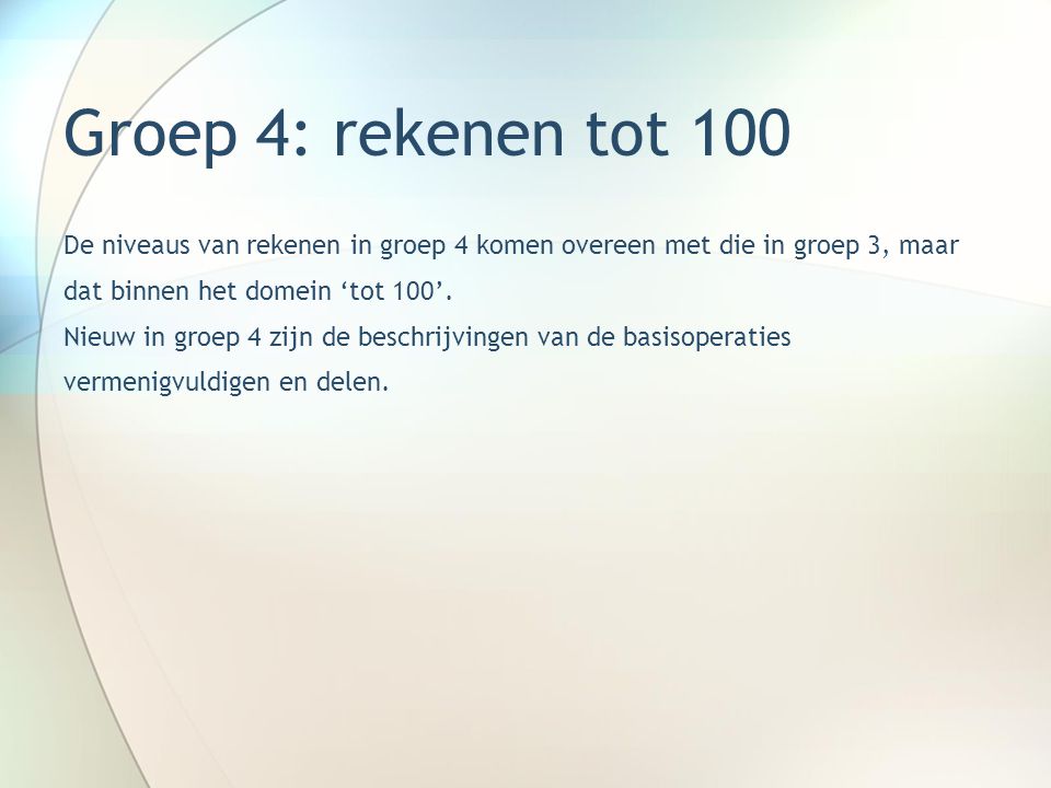Groep 4: rekenen tot 100 De niveaus van rekenen in groep 4 komen overeen met die in groep 3, maar. dat binnen het domein ‘tot 100’.