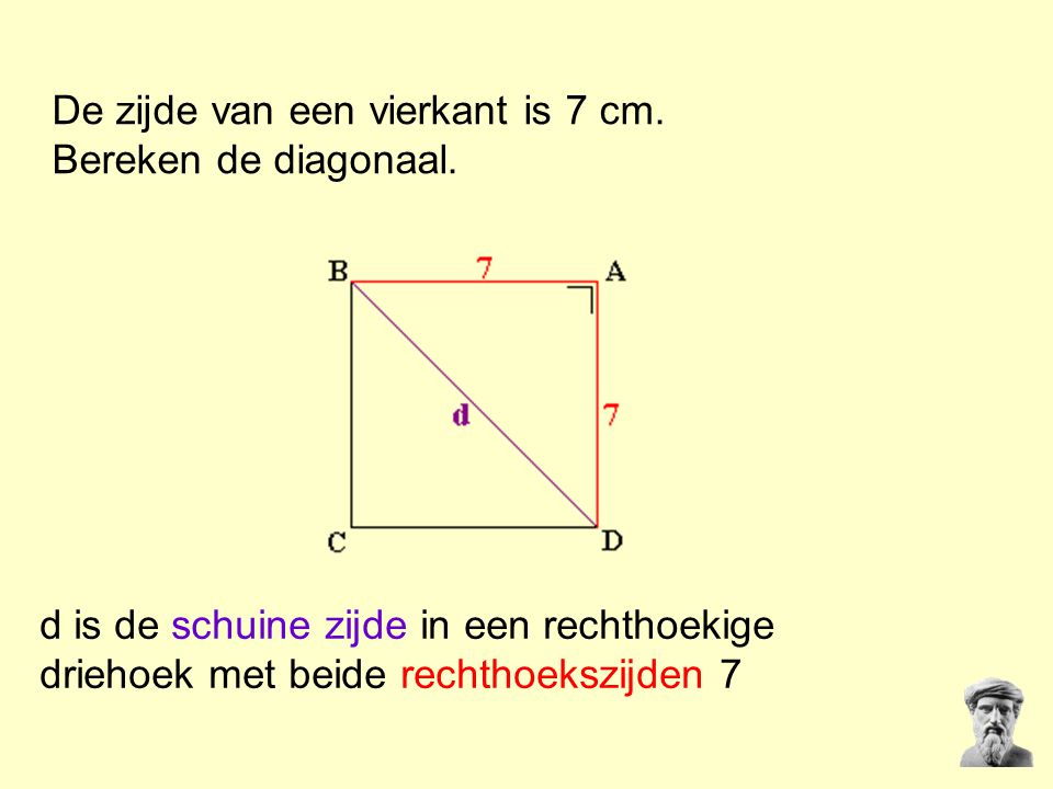 De zijde van een vierkant is 7 cm. Bereken de diagonaal.