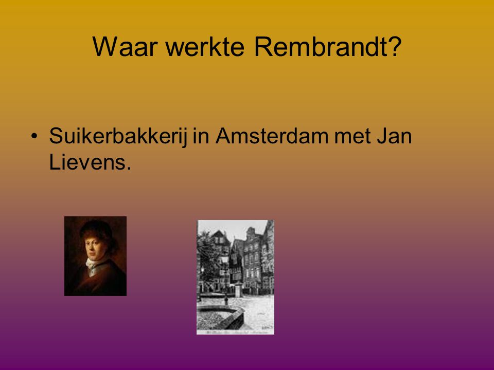 Waar werkte Rembrandt Suikerbakkerij in Amsterdam met Jan Lievens.