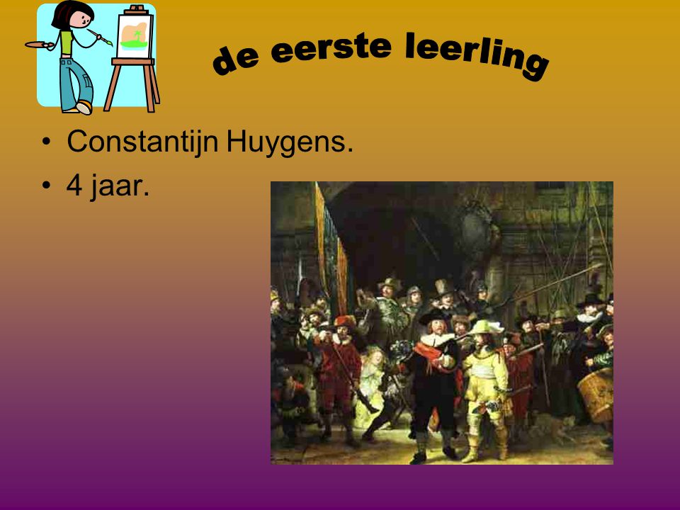de eerste leerling Constantijn Huygens. 4 jaar.