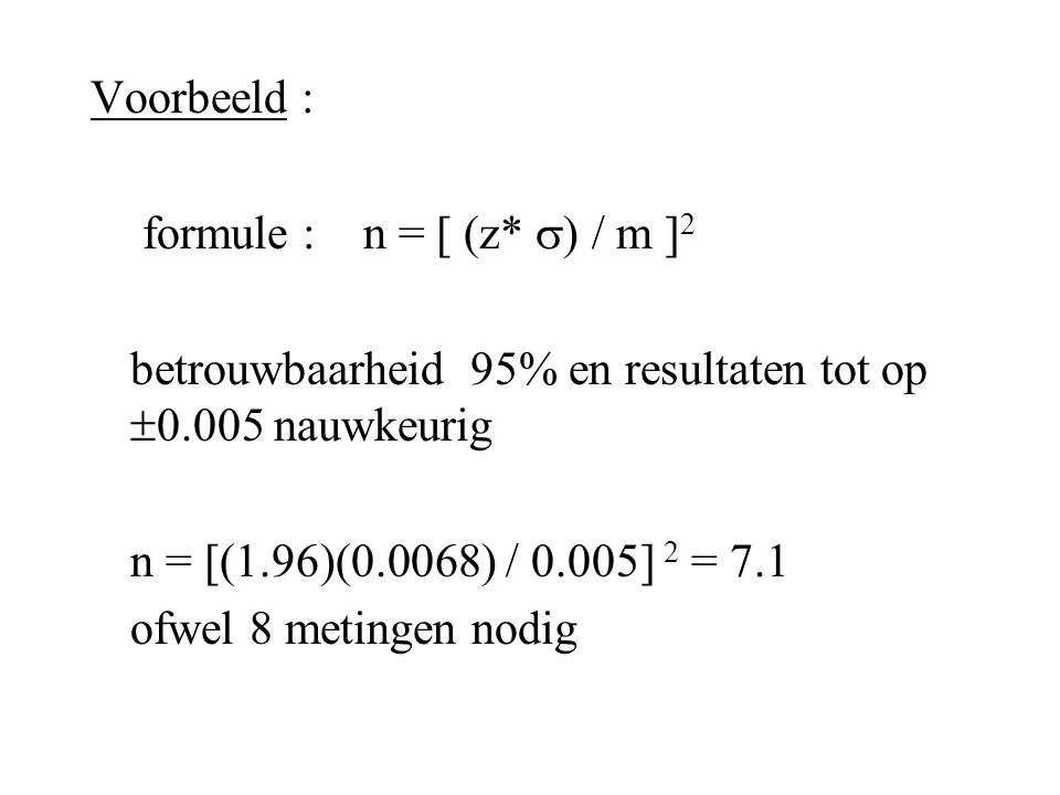 Voorbeeld : formule : n = [ (z* ) / m ]2. betrouwbaarheid 95% en resultaten tot op 0.005 nauwkeurig.