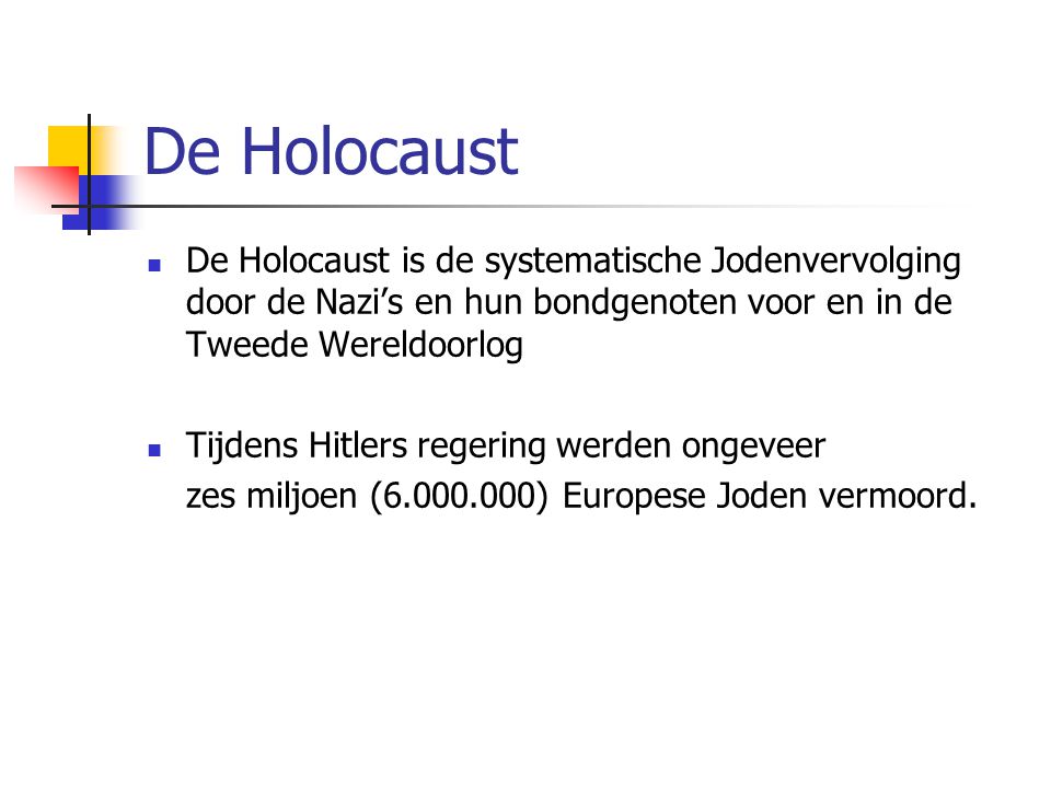 De Holocaust De Holocaust is de systematische Jodenvervolging door de Nazi’s en hun bondgenoten voor en in de Tweede Wereldoorlog.