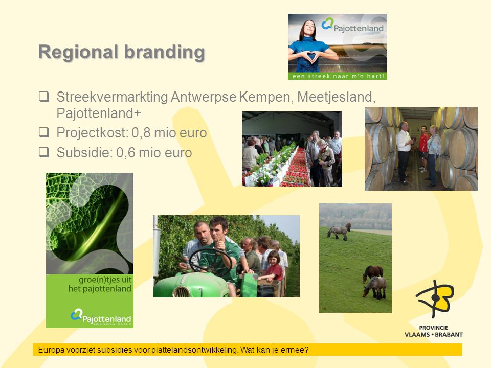 Regional branding Streekvermarkting Antwerpse Kempen, Meetjesland, Pajottenland+ Projectkost: 0,8 mio euro.