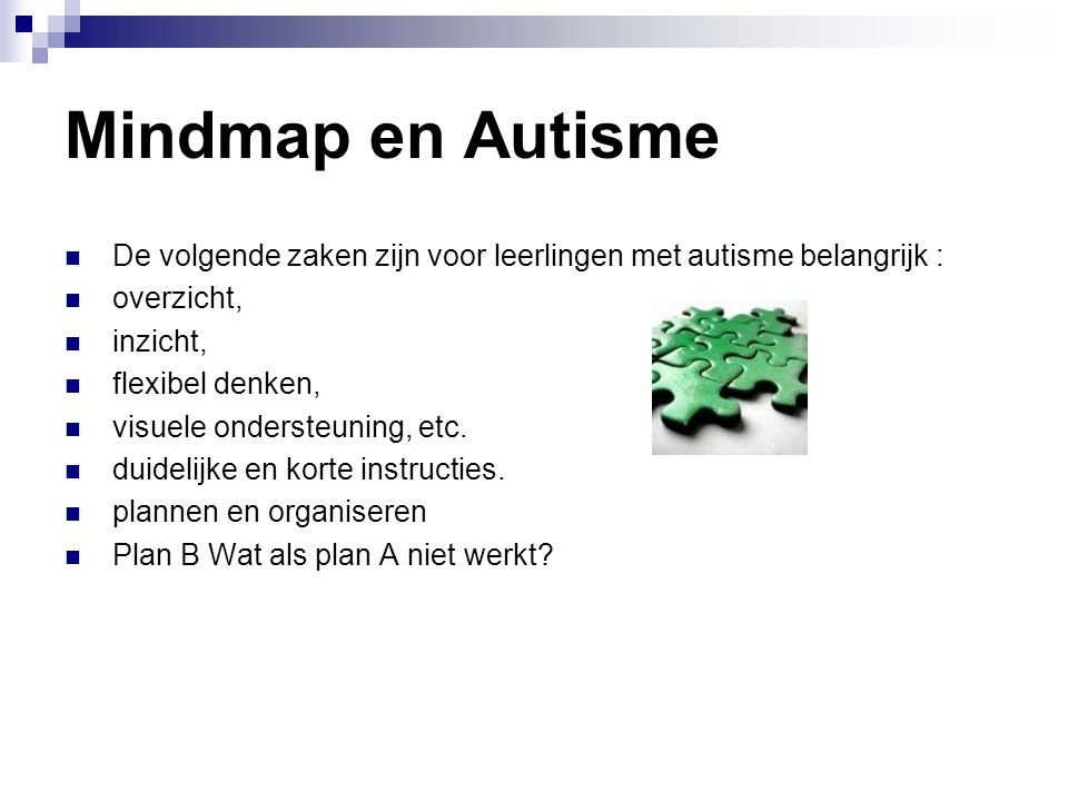Mindmap en Autisme De volgende zaken zijn voor leerlingen met autisme belangrijk : overzicht, inzicht,