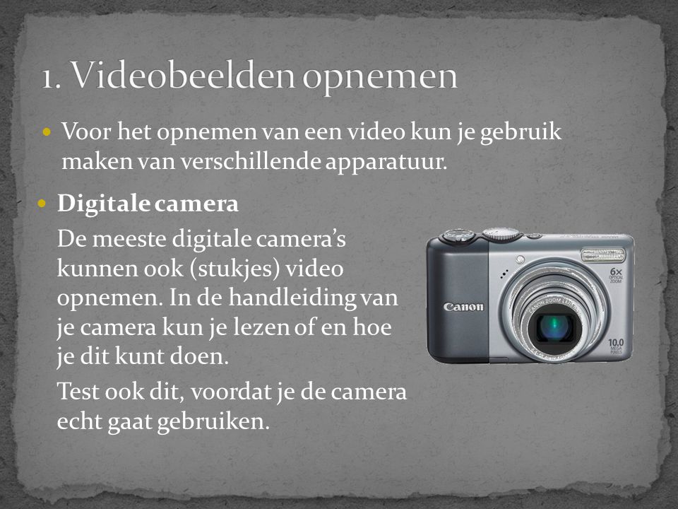 1. Videobeelden opnemen Voor het opnemen van een video kun je gebruik maken van verschillende apparatuur.
