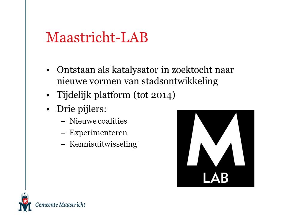 Maastricht-LAB Ontstaan als katalysator in zoektocht naar nieuwe vormen van stadsontwikkeling. Tijdelijk platform (tot 2014)