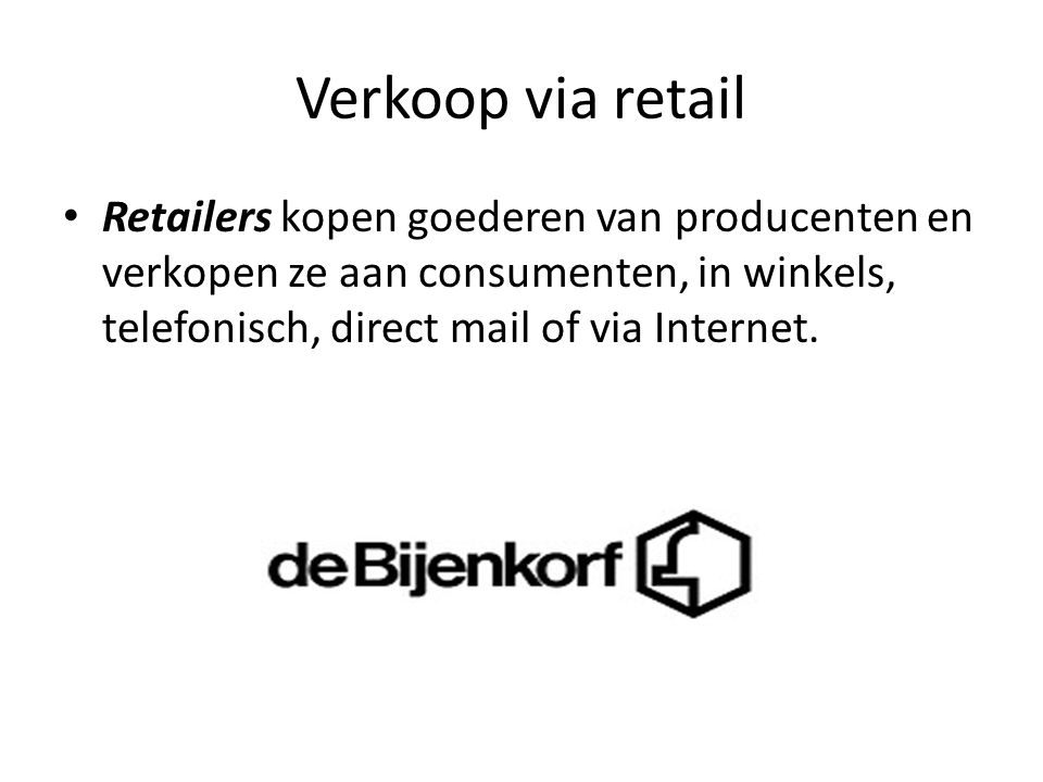 Verkoop via retail Retailers kopen goederen van producenten en verkopen ze aan consumenten, in winkels, telefonisch, direct mail of via Internet.