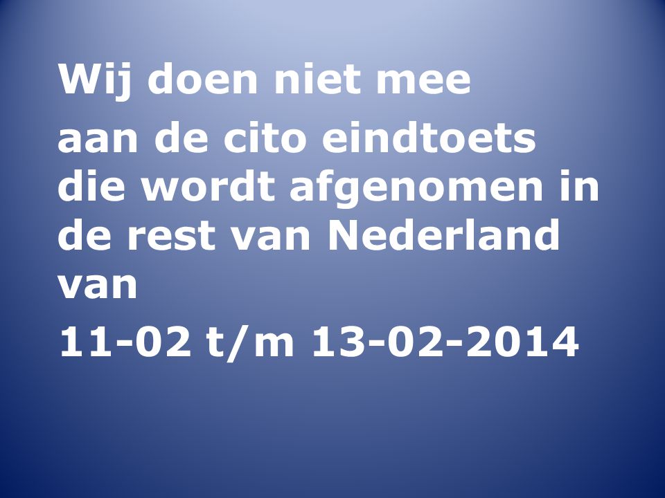 Wij doen niet mee aan de cito eindtoets die wordt afgenomen in de rest van Nederland van.