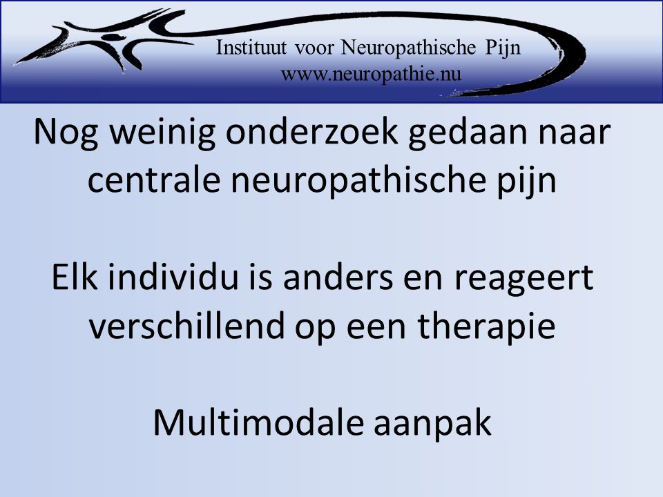 Nog weinig onderzoek gedaan naar centrale neuropathische pijn Elk individu is anders en reageert verschillend op een therapie Multimodale aanpak