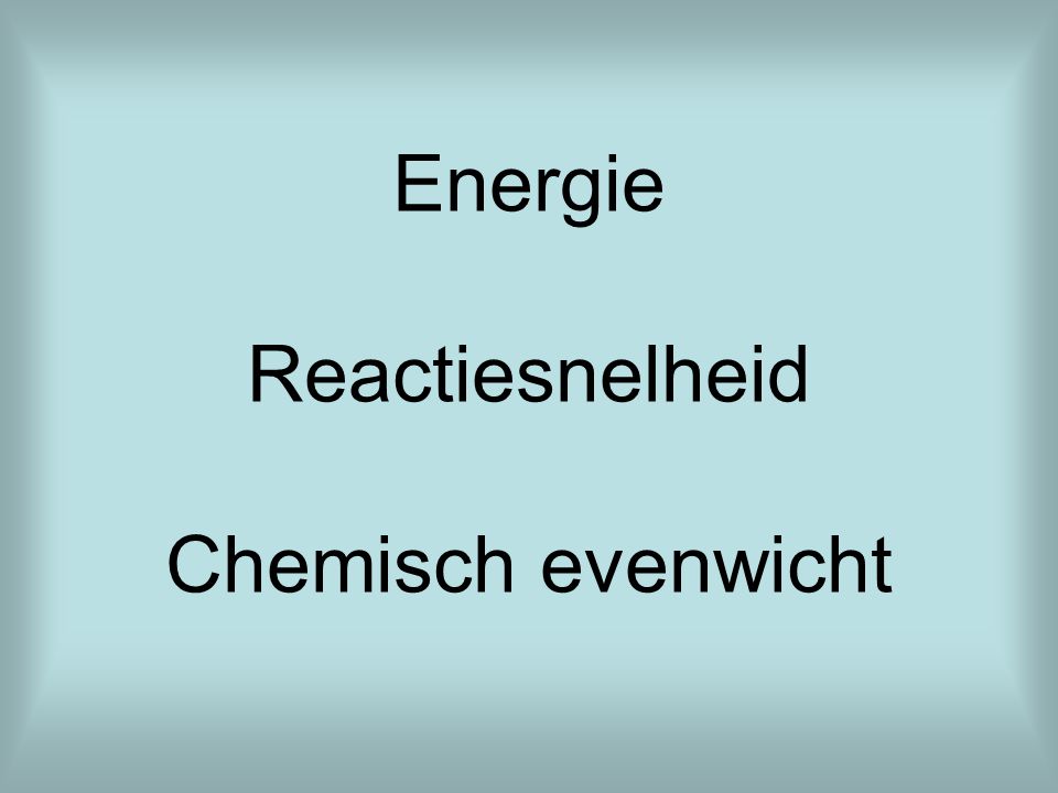 Energie Reactiesnelheid Chemisch evenwicht