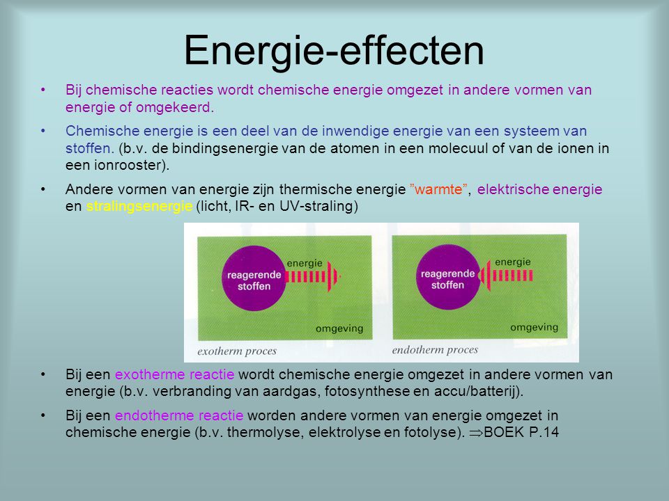 Energie-effecten Bij chemische reacties wordt chemische energie omgezet in andere vormen van energie of omgekeerd.