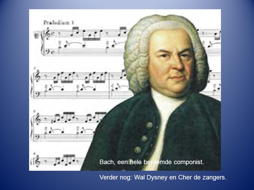 Bach, een hele beroemde componist.