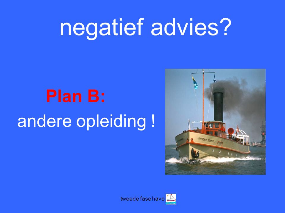 negatief advies Plan B: andere opleiding ! tweede fase havo