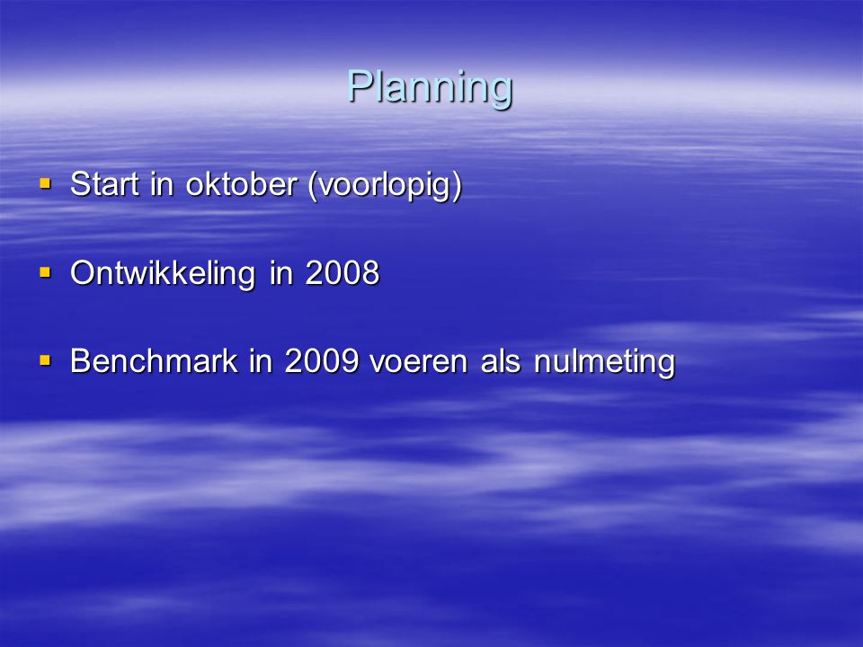Planning Start in oktober (voorlopig) Ontwikkeling in 2008