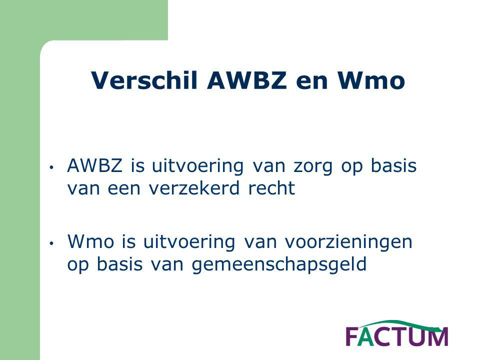 Verschil AWBZ en Wmo AWBZ is uitvoering van zorg op basis van een verzekerd recht.