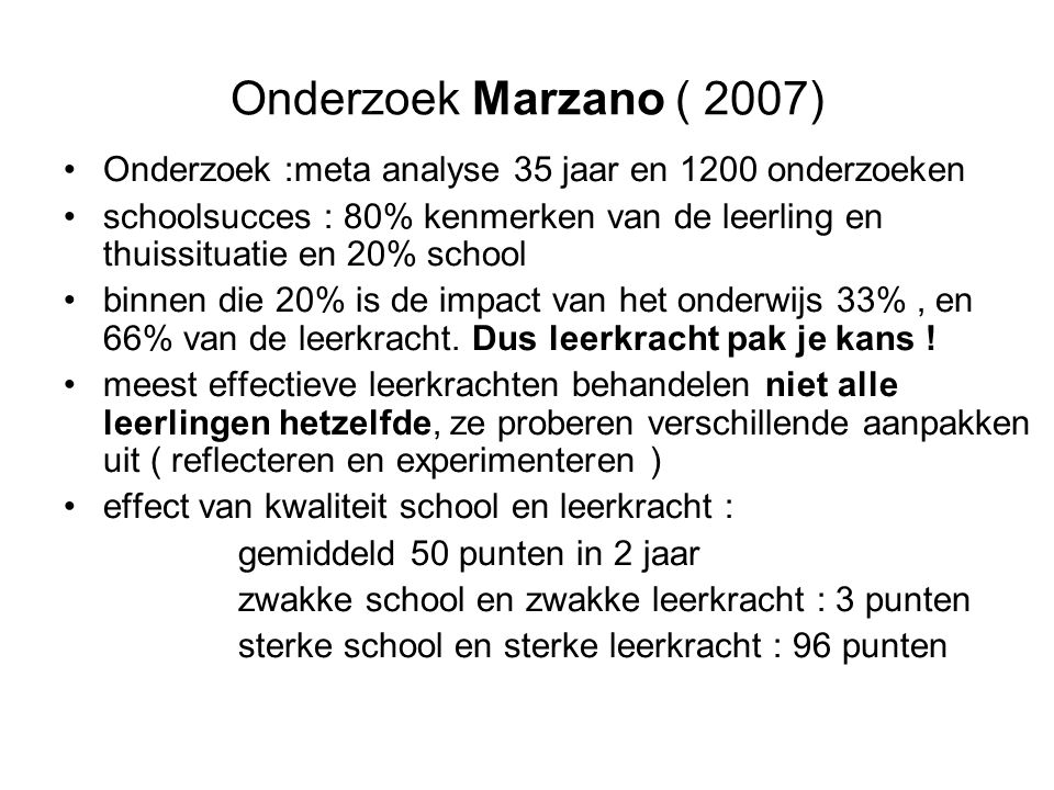 Onderzoek Marzano ( 2007) Onderzoek :meta analyse 35 jaar en 1200 onderzoeken.
