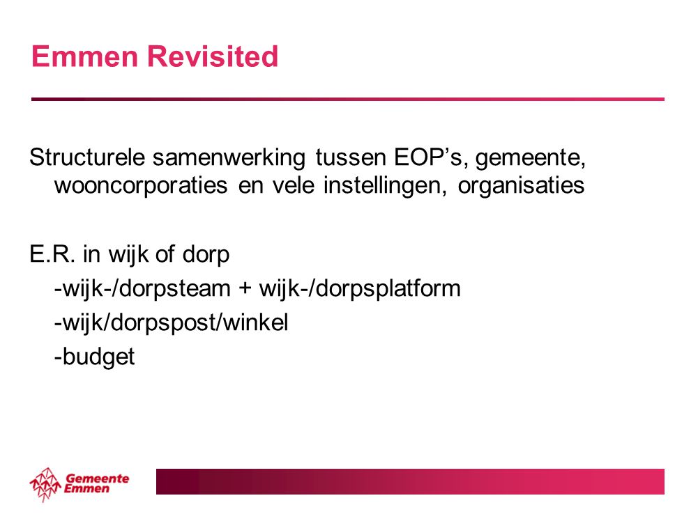 Emmen Revisited Structurele samenwerking tussen EOP’s, gemeente, wooncorporaties en vele instellingen, organisaties.